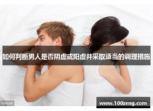 如何判断男人是否阴虚或阳虚并采取适当的调理措施