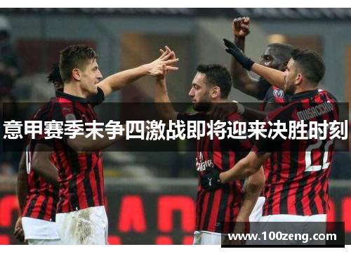 意甲赛季末争四激战即将迎来决胜时刻